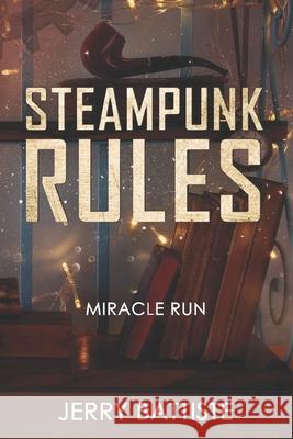 Steampunk Rules: Miracle Run Jerry Battiste 9781698502137 Independently Published