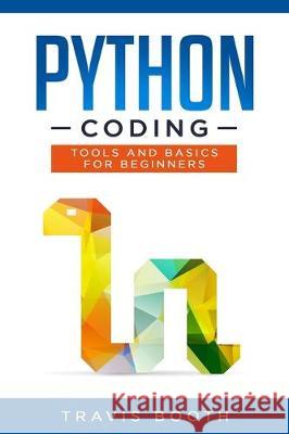 Python Coding: Tools and Basics for Beginners Travis Booth 9781698508825