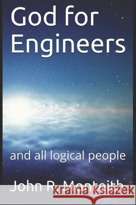 God for Engineers: and all logical people John R. Monteith 9781698527239 Independently Published