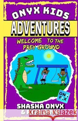 Onyx Kids Adventures: Welcome To The Prey Ground Rita Onyx Shasha Onyx 9781698543116