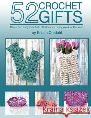 52 Crochet Gifts: Quick and Easy Handmade Gifts for Every Week of the Year Kristin Omdahl 9781698571751