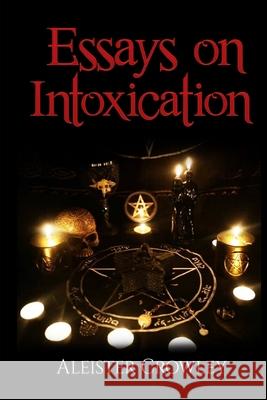 Essays On Intoxication (Annotated) Aleister Crowley 9781698586809 Independently Published