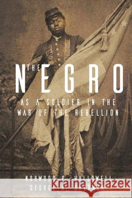 The Negro as a Soldier in the War of the Rebellion George R. Sherman Norwood Penrose Hallowell 9781698596747 Independently Published