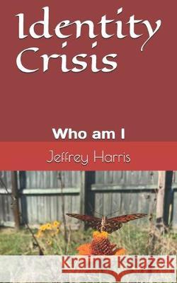 Identity Crisis: Who am I Jeffrey D. Harris 9781698603919 Independently Published