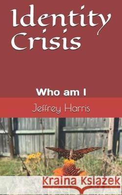 Identity Crisis: Who am I Jeffrey D. Harris 9781698603919