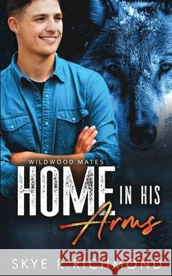 Home In His Arms Skye R Richmond 9781698634746 Independently Published