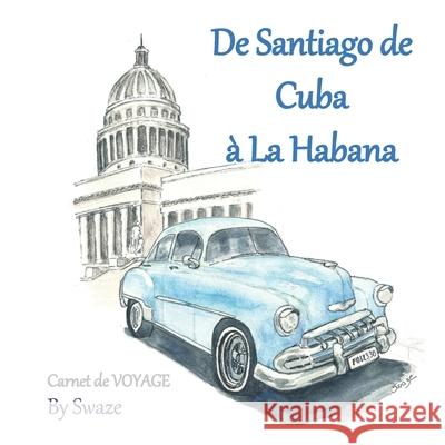 De Santiago de Cuba à La Habana: Carnet de voyage Chauvire, Swaze 9781698673387 Independently Published