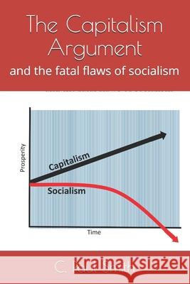 The Capitalism Argument: and the fatal flaws of socialism C. Paul Smith 9781698685380 Independently Published