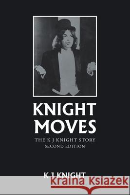 Knight Moves: The K J Knight Story Second Edition K J Knight 9781698700076 Trafford Publishing