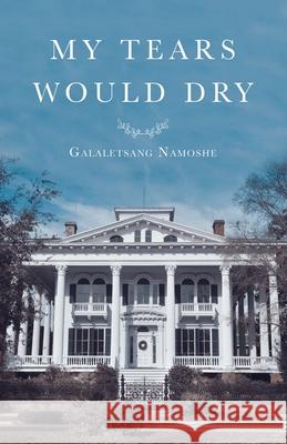 My Tears Would Dry Galaletsang Namoshe 9781698700304 Trafford Publishing