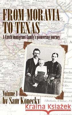 From Moravia to Texas: A Czech Immigrant Family's Pioneering Journey' (Vol 1) Sam Kopecky 9781698700755