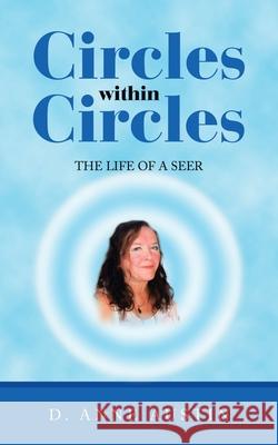 Circles Within Circles: The Life of a Seer D. Anne Austin 9781698701011