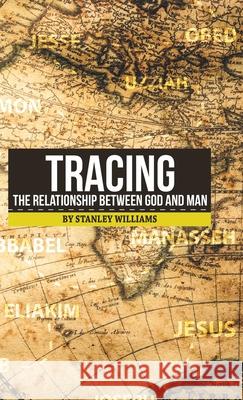 Tracing the Relationship Between God and Man Stanley Williams 9781698701318 Trafford Publishing