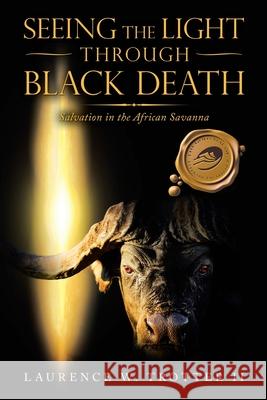 Seeing the Light Through Black Death: Salvation in the African Savanna Laurence W Trotter, II 9781698702131 Trafford Publishing