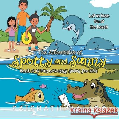 The Adventures of Spotty and Sunny Book 6: a Fun Learning Series for Kids: Let Us Have Fun at the Beach Saisnath Baijoo 9781698703671 Trafford Publishing