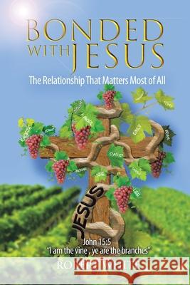 Bonded with Jesus: The Relationship That Matters Most of All Robert White 9781698705262