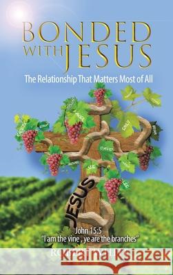 Bonded with Jesus: The Relationship That Matters Most of All Robert White 9781698705286