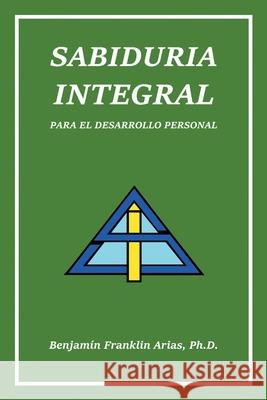 Sabiduria Integral: Para El Desarrollo Personal Benjamin Franklin Arias 9781698705491