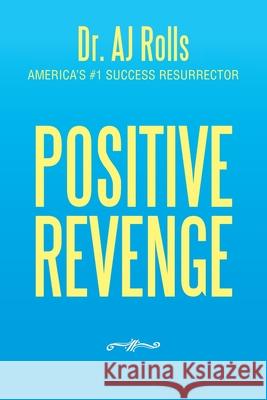 Positive Revenge Dr Aj Rolls 9781698705507 Trafford Publishing