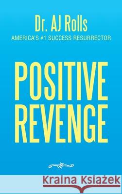 Positive Revenge Dr Aj Rolls 9781698705521 Trafford Publishing