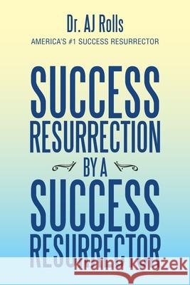 Success Resurrection by a Success Resurrector Aj Rolls 9781698705538