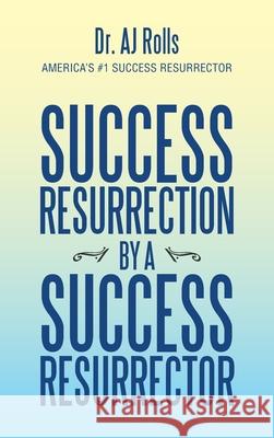 Success Resurrection by a Success Resurrector Aj Rolls 9781698705552