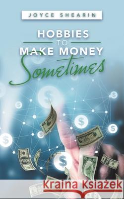 Hobbies to Make Money Sometimes Joyce Shearin 9781698705699