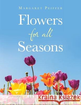 Flowers for All Seasons Margaret Peiffer 9781698705736 Trafford Publishing