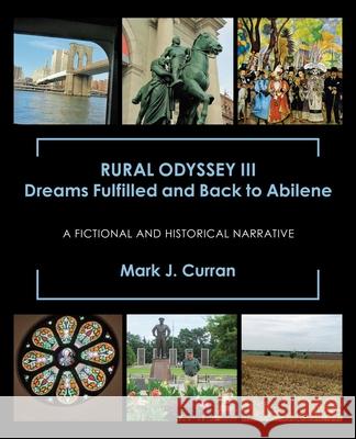 Rural Odyssey Iii Dreams Fulfilled and Back to Abilene: A Fictional and Historical Narrative Mark J. Curran 9781698707099 Trafford Publishing