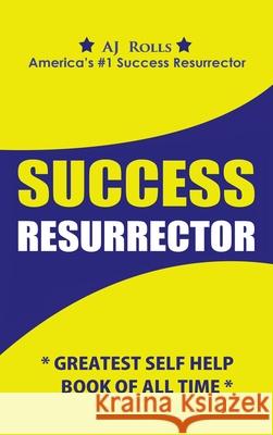 Success Resurrector: Greatest Self Help Book of All Time Aj Rolls 9781698707693