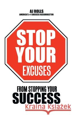 Stop Your Excuses: From Stopping Your Success Aj Rolls 9781698707716 Trafford Publishing