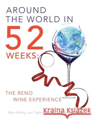 Around the World in 52 Weeks: The Reno Wine Experience Matt Polley Lori Taylor-Warren Bob Wildman 9781698708065 Trafford Publishing