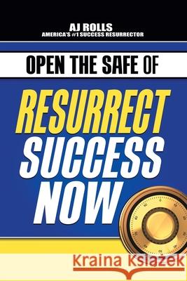 Open the Safe of Resurrect Success Now Aj Rolls 9781698708072