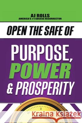 Open the Safe of Purpose, Power & Prosperity Aj Rolls 9781698708195