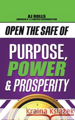 Open the Safe of Purpose, Power & Prosperity Aj Rolls 9781698708218