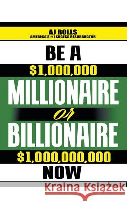 Be a Millionaire or Billionaire Now Aj Rolls 9781698708270