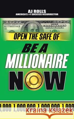 Open the Safe of Be a Millionaire Now Aj Rolls 9781698708546