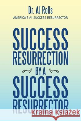 Success Resurrection by a Success Resurrector Aj Rolls 9781698708706