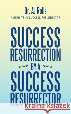 Success Resurrection by a Success Resurrector Aj Rolls 9781698708720