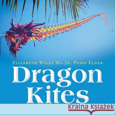 Dragon Kites Elizabeth Wiley Ma Jd Pomo Elder 9781698709826