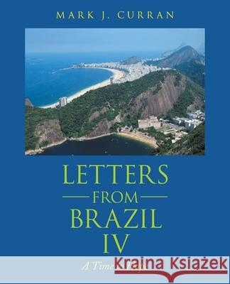 Letters from Brazil Iv: A Time to Hope Mark J. Curran 9781698710273 Trafford Publishing