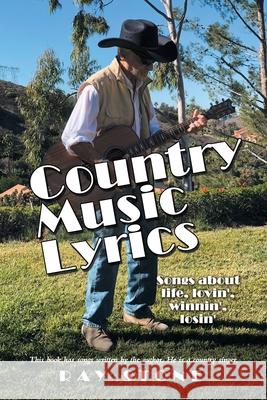 Country Music Lyrics: Songs About Life, Lovin', Winnin', Losin' Ray Stone 9781698710877 Trafford Publishing