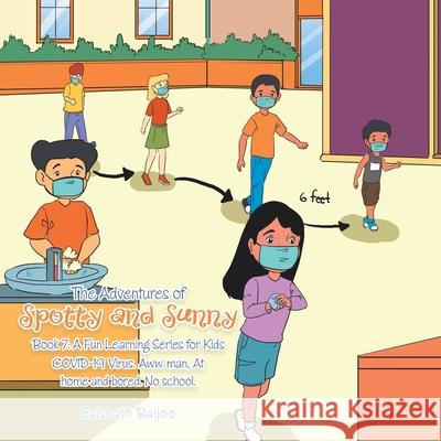 The Adventures of Spotty and Sunny Book 7: a Fun Learning Series for Kids: Covid-19 Virus. Aww Man, at Home and Bored. No School. Saisnath Baijoo 9781698711188 Trafford Publishing