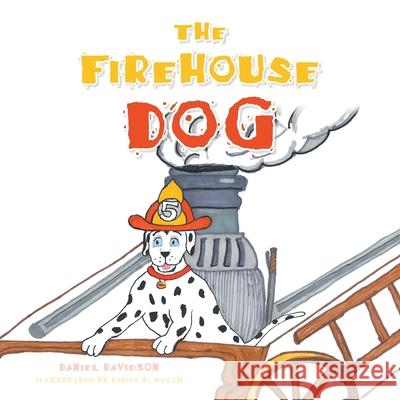 The Firehouse Dog Daniel Davidson Daniel R. Welch 9781698711249