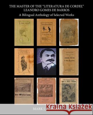 The Master of the Literatura De Cordel Leandro Gomes De Barros: A Bilingual Anthology of Selected Works Mark J. Curran 9781698711294 Trafford Publishing