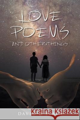 Love Poems and Other Things David D. Plain 9781698711621 Trafford Publishing