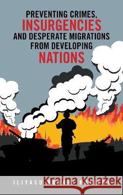 Preventing Crimes, Insurgencies and Desperate Migrations from Developing Nations Iliyasu Buhari Maijega 9781698712048 Trafford Publishing