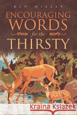 Encouraging Words for the Thirsty Ken Miller 9781698712222 Trafford Publishing