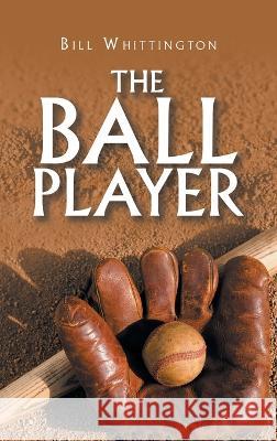 The Ball Player Bill Whittington 9781698712758 Trafford Publishing