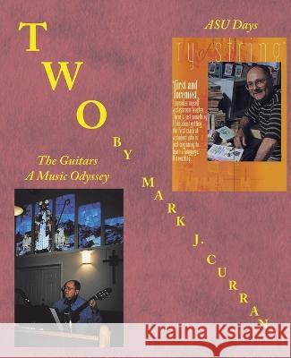 Two: Asu Days the Guitars - a Music Odyssey Mark J. Curran 9781698713120 Trafford Publishing